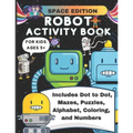 Robot Activity Book Space Edition: Mazes, Puzzles, Coloring, Alphabet, Numbers, Dot to Dot, Fun Activity Book for Kids Ages 5+ - Paperback